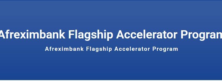 Call for Applications: Afreximbank Flagship Accelerator Program for African Entrepreneurs($250,000 Funding, Market Access, Strategic Partnerships)